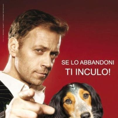 Photo : Campagne contre l'abandon des chiens par "le grand" Rocco Siffredi.
En substance = Si tu l'abandonnes, je t'encule !

– Et sinon, quelqu'un a des nouvelles du clebs d'Arnaud ? :-" ♫♥♪ ♫